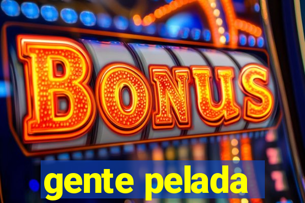 gente pelada